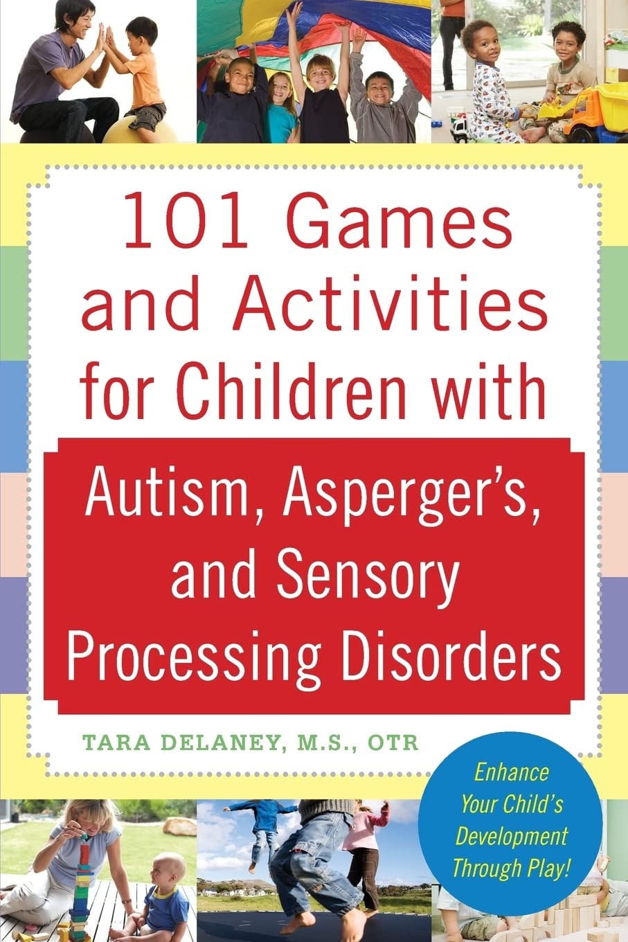 101 Games and Activities for Children With Autism, Asperger’s and Sensory Processing Disorders by Tara Delaney