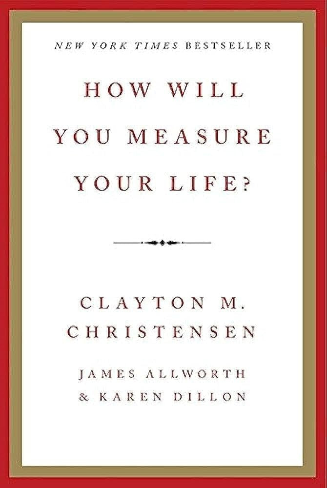 How Will You Measure Your Life? by Clayton M. Christensen