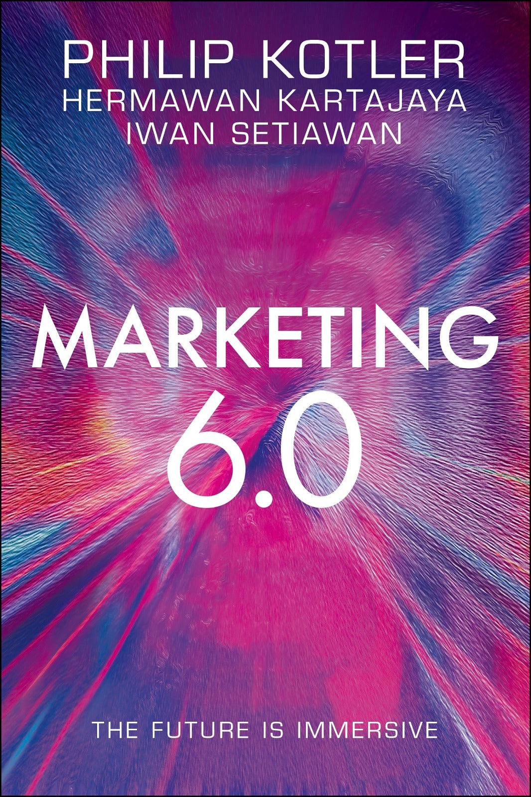 Marketing 6.0: The Future is Immersive by Hermawan Kartajaya, Iwan Setiawan, and Philip Kotler