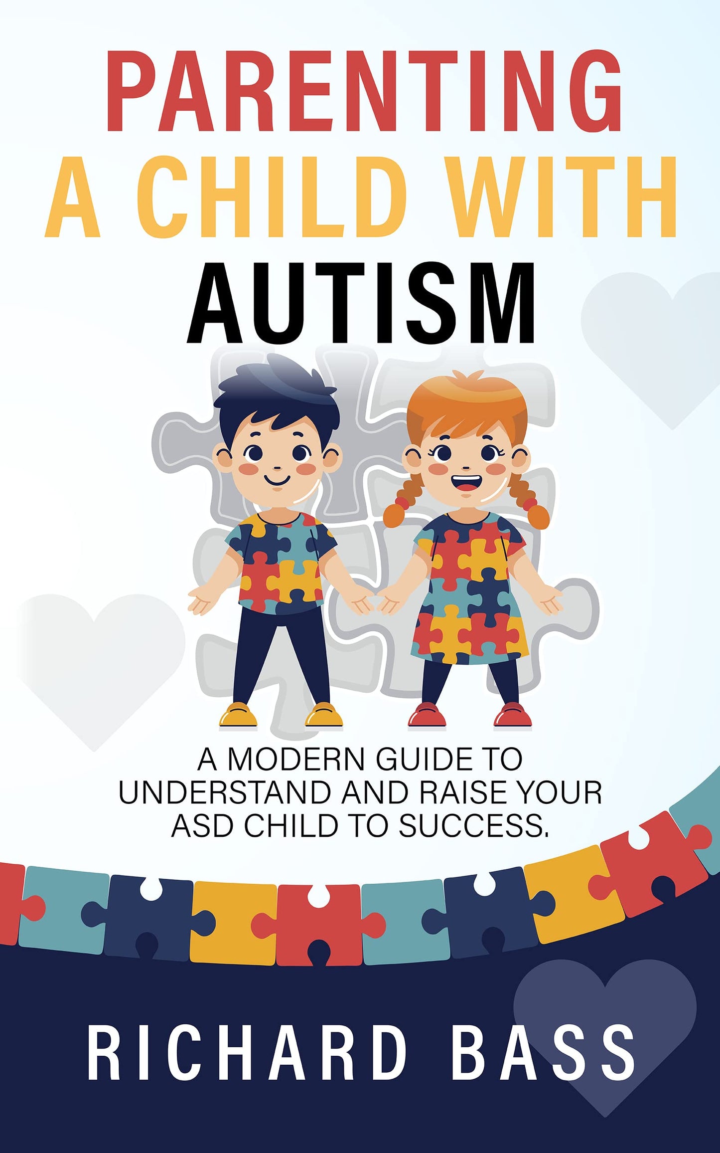 Parenting a Child with Autism: A Modern Guide to Understand and Raise your ASD Child to Success by Richard Bass