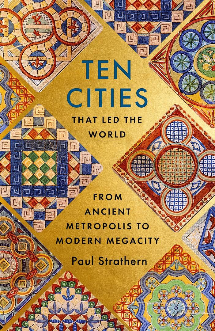Ten Cities that Led the World: From Ancient Metropolis to Modern Megacity by Paul Strathern