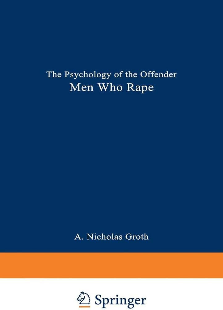 Men Who Rape: The Psychology of the Offender by A. Nicholas Groth