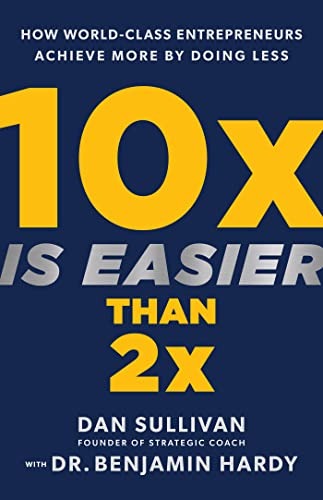 10x Is Easier Than 2x by Dan Sullivan and Benjamin Hardy