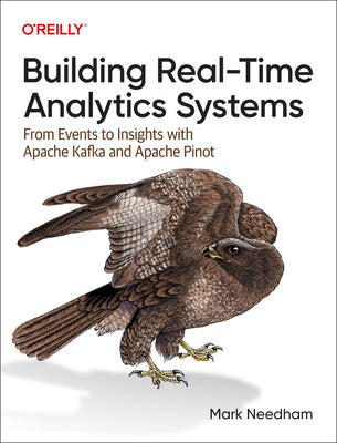 Building Real-Time Analytics Systems: From Events to Insights with Apache Kafka and Apache Pinot by Mark Needham