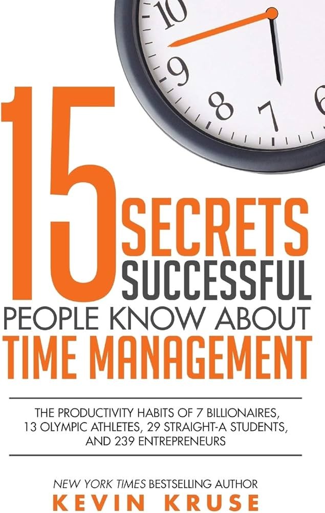 15 Secrets Successful People Know About Time Management by KEVIN. KRUSE
