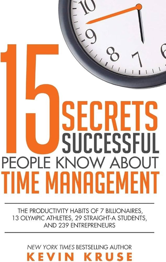 15 Secrets Successful People Know About Time Management by KEVIN. KRUSE