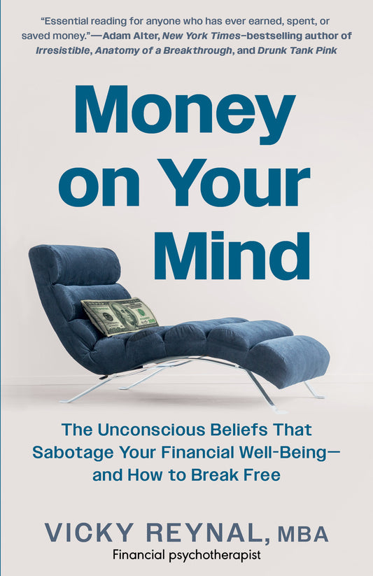 Money on Your Mind: The Unconscious Beliefs That Sabotage Your Financial Well-Being—and How to Break Free by Vicky Reynal