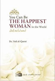 You Can Be the Happiest Woman in the World by Dr. 'A'id al-Qarni