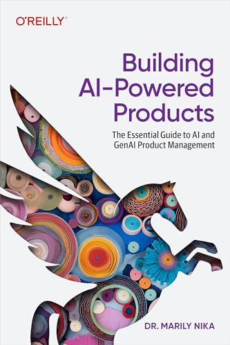 Building AI-Powered Products: The Essential Guide to AI and GenAI Product Management by Marily Nika