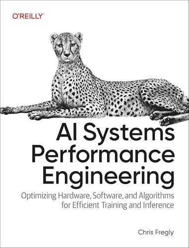 AI Systems Performance Engineering: Optimizing Model Training and Inference Workloads with GPUs, CUDA, and PyTorch by Chris Fregly