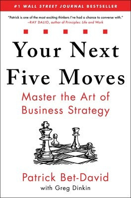 Your Next Five Moves: Master the Art of Business Strategy by Greg Dinkin and Patrick Bet-David