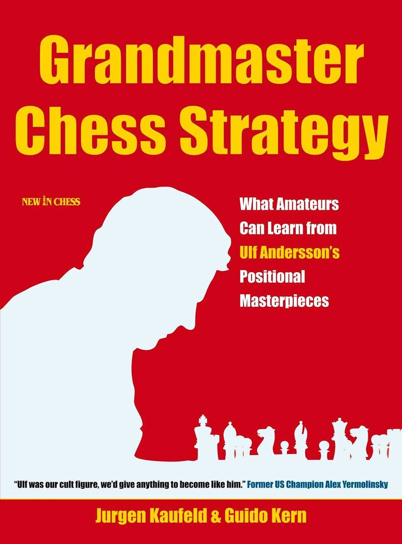 Grandmaster Chess Strategy: What Amateurs Can Learn from Ulf Andersson's Positional Masterpieces by Jurgen Kaufeld