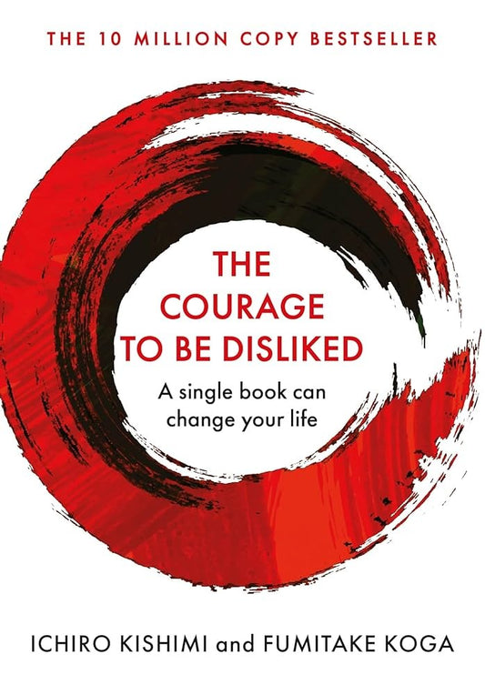 Courage to be Disliked by Fumitake Koga and Ichiro Kishimi