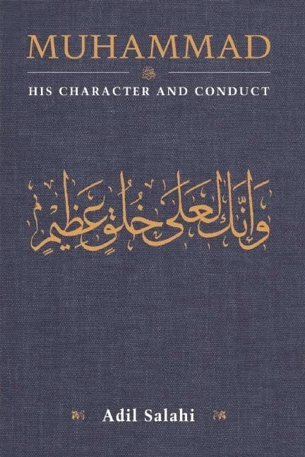 Muhammad: His Character and Conduct by Adil Salahi