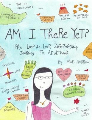 Am I There Yet? The Loop-de-loop, Zigzagging Journey to Adulthood by Mari Andrew
