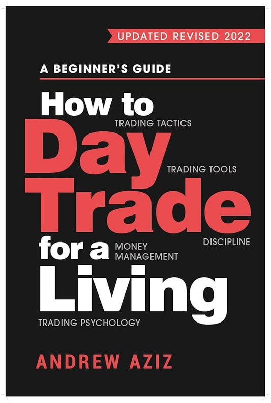 How to Day Trade for a Living: A Beginner’s Guide to Trading Tools and Tactics, Money Management, Discipline and Trading Psychology by Andrew Aziz