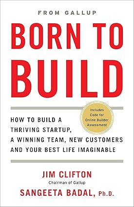 Born to Build: How to Build a Thriving Startup, a Winning Team, New Customers and Your Best Life Imaginable by Jim Clifton