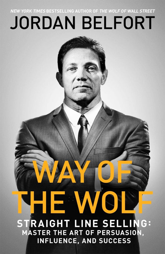 Way of the Wolf: Straight Line Selling by Jordan Belfort