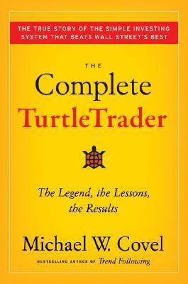 The Complete TurtleTrader: The Legend, the Lessons, the Results by Michael W. Covel