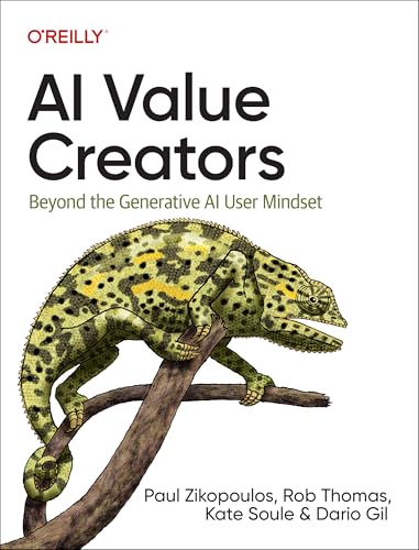 AI Value Creators: Beyond the Generative AI User Mindset by Paul Zikopoulos, Rob Thomas, Kate Soule