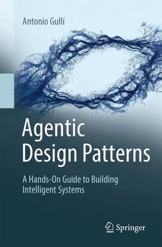 Agentic Design Patterns: A Hands-On Guide to Building Intelligent Systems by Antonio Gulli