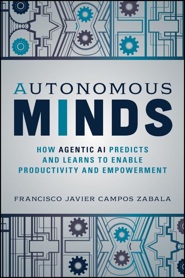 Autonomous Minds: How Agentic AI Predicts and Learns to Enable Productivity and Empowerment by Francisco Javier Campos Zabala