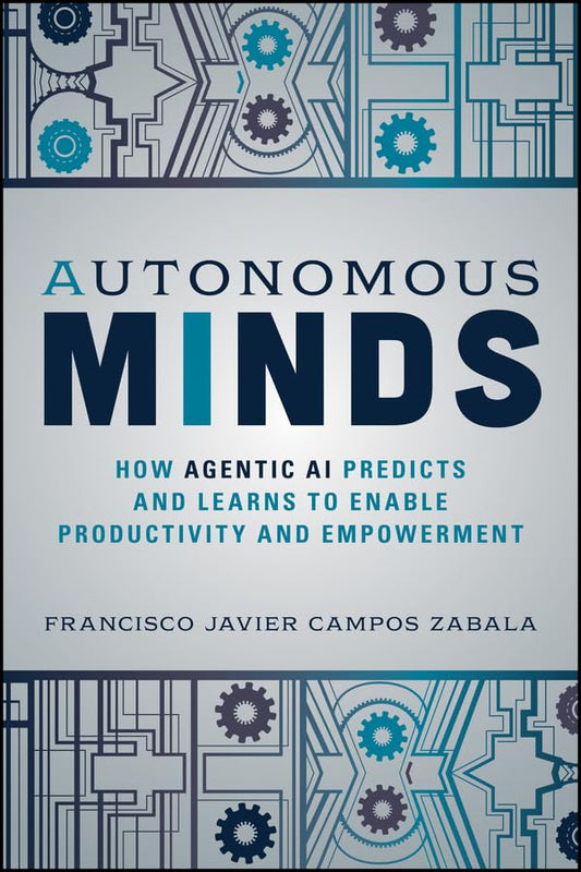 Autonomous Minds: How Agentic AI Predicts and Learns to Enable Productivity and Empowerment by Francisco Javier Campos Zabala