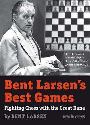 Bent Larsen's Best Games: Fighting Chess with the Great Dane by Bent Larsen