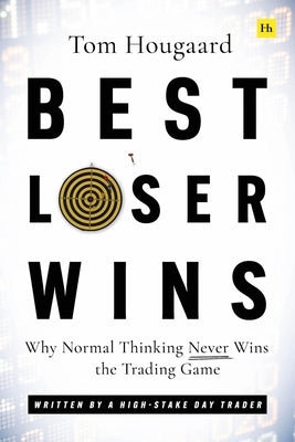 Best Loser Wins: Why Normal Thinking Never Wins the Trading Game – written by a high-stake day trader by Tom Hougaard