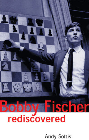 Bobby Fischer Rediscovered by Andrew Soltis