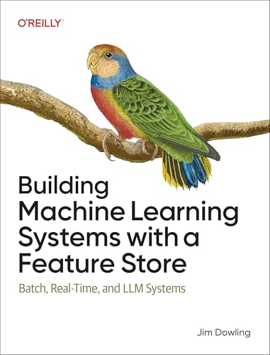Building Machine Learning Systems with a Feature Store: Batch, Real-Time, and LLM Systems by Jim Dowling