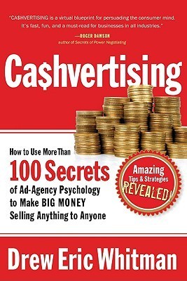 Cashvertising: How to Use More Than 100 Secrets of Ad-Agency Psychology to Make BIG MONEY Selling Anything to Anyone by Drew Eric Whitman