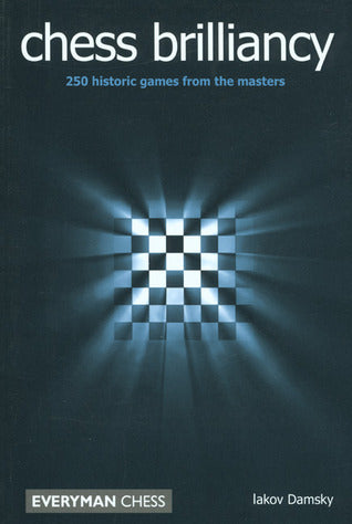 Chess Brilliancy: 250 Historic Games from the Masters by Iakov Damsky