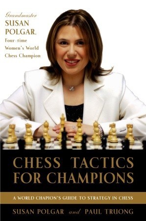 Chess Tactics for Champions: A step-by-step guide to using tactics and combinations the Polgar way by Susan Polgar