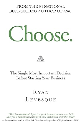 Choose: The Single Most Important Decision Before Starting Your Business by  Ryan Levesque