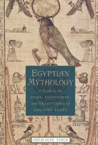 Egyptian Mythology: A Guide to the Gods, Goddesses, and Traditions of Ancient Egypt by Geraldine Pinch
