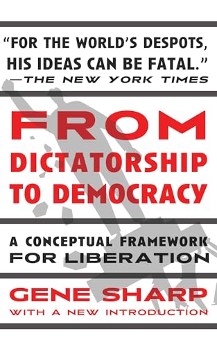 From Dictatorship to Democracy: A Conceptual Framework for Liberation by Gene Sharp
