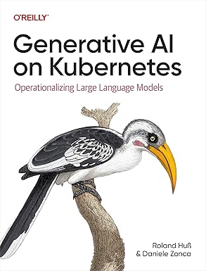 Generative AI on Kubernetes: Operationalizing Large Language Models by Roland Huß, Daniele Zonca