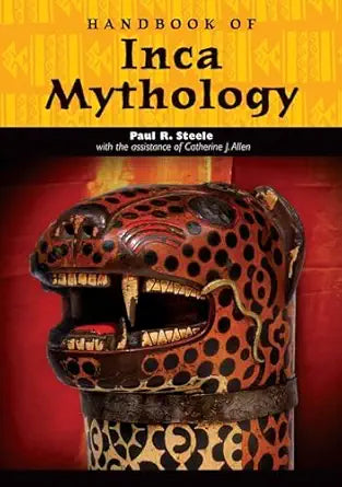 Handbook of Inca Mythology (World Mythology) by Paul Richard Steele , Catherine Jean Allen