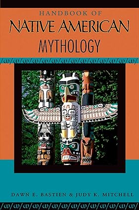 Handbook of Native American Mythology (Handbooks of World Mythology) by Dawn E Bastian, Judy K Mitchell