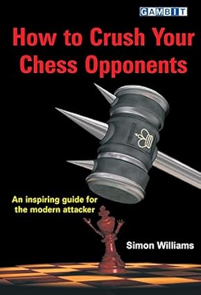 How to Crush Your Chess Opponents by Simon Williams