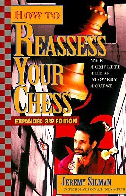 How to Reassess Your Chess: The Complete Chess Mastery Course by Jeremy Silman