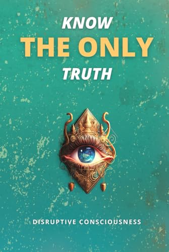 KNOW THE ONLY TRUTH by Disruptive Consciousness