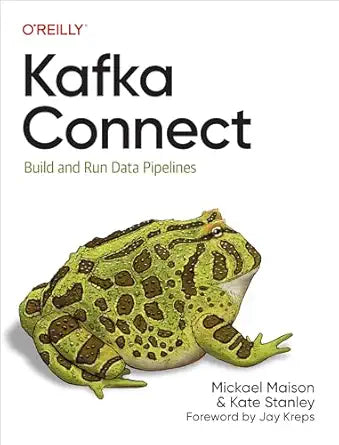 Kafka Connect: Build and Run Data Pipelines by Mickael Maison and Kate Stanley
