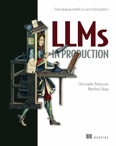 LLMs in Production: From language models to successful products by Christopher Brousseau, Matt Sharp