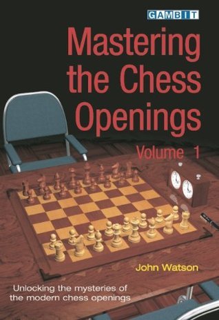 Mastering the Chess Openings: Unlocking the Mysteries of the Modern Chess Openings, Volume 1 by John L. Watson