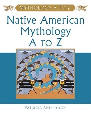 Native American Mythology A to Z by Patricia Ann Lynch