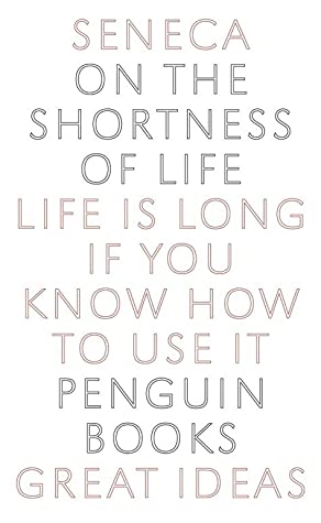 On the Shortness of Life: Life Is Long if You Know How to Use It by Seneca
