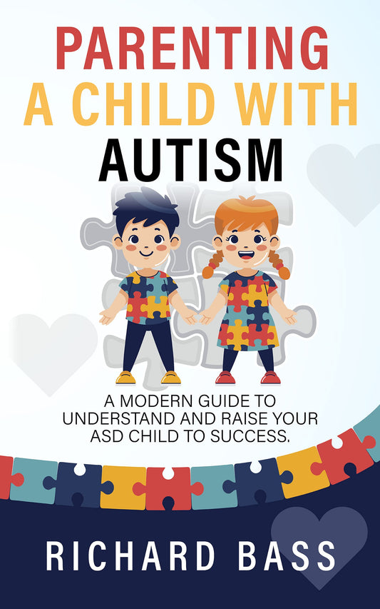 Parenting a Child with Autism: A Modern Guide to Understand and Raise your ASD Child to Success by Richard Bass