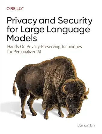 Privacy and Security for Large Language Models: Hands-On Privacy-Preserving Techniques for Personalized AI  by Baihan Lin